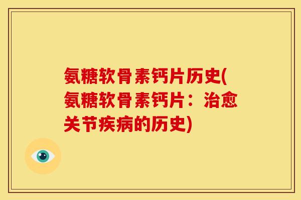 氨糖软骨素钙片历史(氨糖软骨素钙片:愈关节的历史) 氨糖软骨素钙片历史(氨糖软骨素钙片:愈关节的历史)