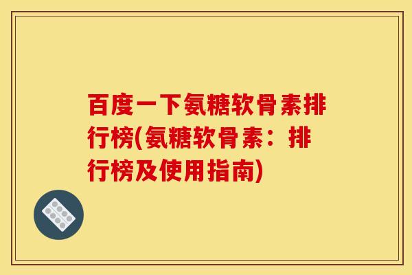百度一下氨糖软骨素排行榜(氨糖软骨素:排行榜及使用指南) 百度一下氨糖软骨素排行榜(氨糖软骨素:排行榜及使用指南)
