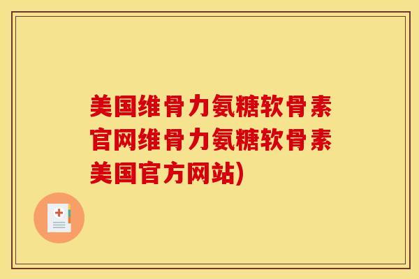 美国维骨力氨糖软骨素官网维骨力氨糖软骨素美国官方网站) 美国维骨力氨糖软骨素官网维骨力氨糖软骨素美国官方网站)