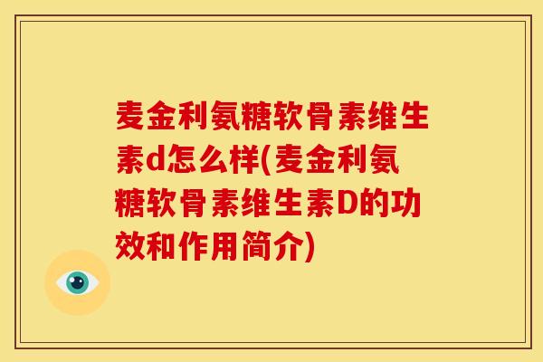 麦金利氨糖软骨素维生素d怎么样(麦金利氨糖软骨素维生素D的功效和作用简介) 麦金利氨糖软骨素维生素d怎么样(麦金利氨糖软骨素维生素D的功效和作用简介)