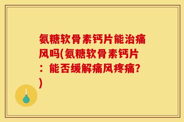 氨糖软骨素钙片能吗(氨糖软骨素钙片:能否缓解?) 氨糖软骨素钙片能吗(氨糖软骨素钙片:能否缓解?)