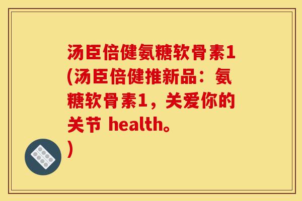 汤臣倍健氨糖软骨素1(汤臣倍健推新品:氨糖软骨素1,关爱你的关节 health。) 汤臣倍健氨糖软骨素1(汤臣倍健推新品:氨糖软骨素1,关爱你的关节 health。)