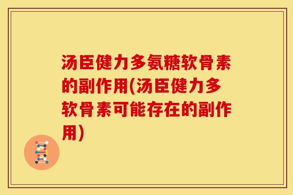 汤臣健力多氨糖软骨素的副作用(汤臣健力多软骨素可能存在的副作用) 汤臣健力多氨糖软骨素的副作用(汤臣健力多软骨素可能存在的副作用)