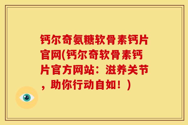 钙尔奇氨糖软骨素钙片官网(钙尔奇软骨素钙片官方网站:滋养关节,助你行动自如!) 钙尔奇氨糖软骨素钙片官网(钙尔奇软骨素钙片官方网站:滋养关节,助你行动自如!)