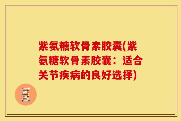 紫氨糖软骨素胶囊(紫氨糖软骨素胶囊：适合关节的良好选择)