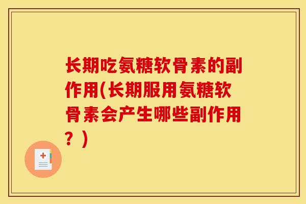 长期吃氨糖软骨素的副作用(长期服用氨糖软骨素会产生哪些副作用?) 长期吃氨糖软骨素的副作用(长期服用氨糖软骨素会产生哪些副作用?)