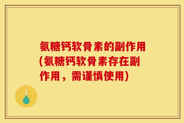 氨糖钙软骨素的副作用(氨糖钙软骨素存在副作用,需谨慎使用) 氨糖钙软骨素的副作用(氨糖钙软骨素存在副作用,需谨慎使用)