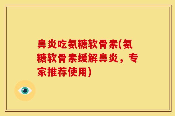 吃氨糖软骨素(氨糖软骨素缓解,专家推荐使用) 吃氨糖软骨素(氨糖软骨素缓解,专家推荐使用)