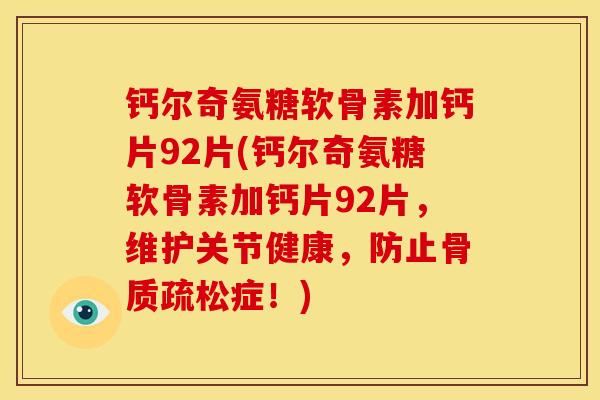 钙尔奇氨糖软骨素加钙片92片(钙尔奇氨糖软骨素加钙片92片，维护关节健康，防止症！)