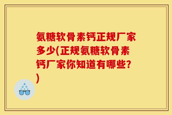 氨糖软骨素钙正规厂家多少(正规氨糖软骨素钙厂家你知道有哪些?) 氨糖软骨素钙正规厂家多少(正规氨糖软骨素钙厂家你知道有哪些?)