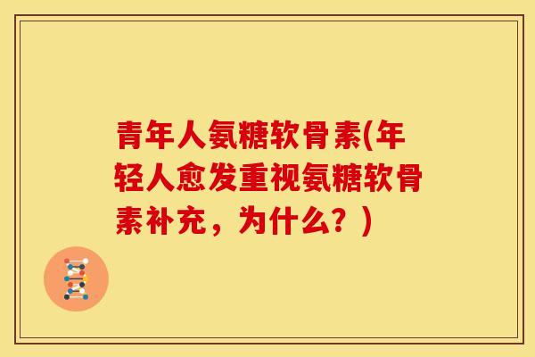 青年人氨糖软骨素(年轻人愈发重视氨糖软骨素补充，为什么？)