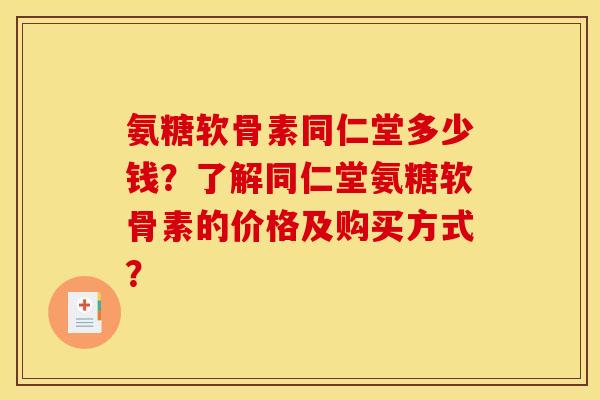 氨糖软骨素同仁堂多少钱?了解同仁堂氨糖软骨素的价格及购买方式? 氨糖软骨素同仁堂多少钱?了解同仁堂氨糖软骨素的价格及购买方式?