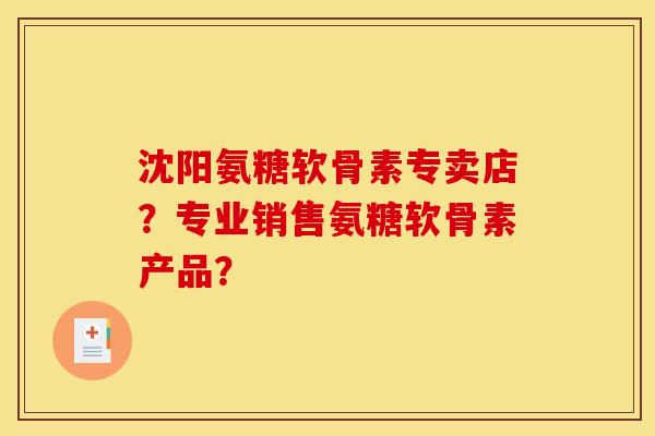 沈阳氨糖软骨素专卖店?专业销售氨糖软骨素产品? 沈阳氨糖软骨素专卖店?专业销售氨糖软骨素产品?