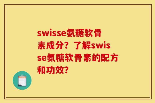 swisse氨糖软骨素成分？了解swisse氨糖软骨素的配方和功效？