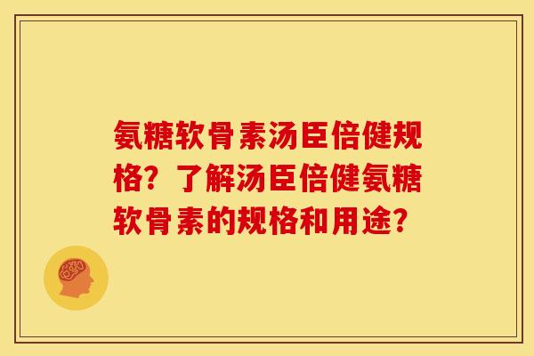 氨糖软骨素汤臣倍健规格?了解汤臣倍健氨糖软骨素的规格和用途? 氨糖软骨素汤臣倍健规格?了解汤臣倍健氨糖软骨素的规格和用途?