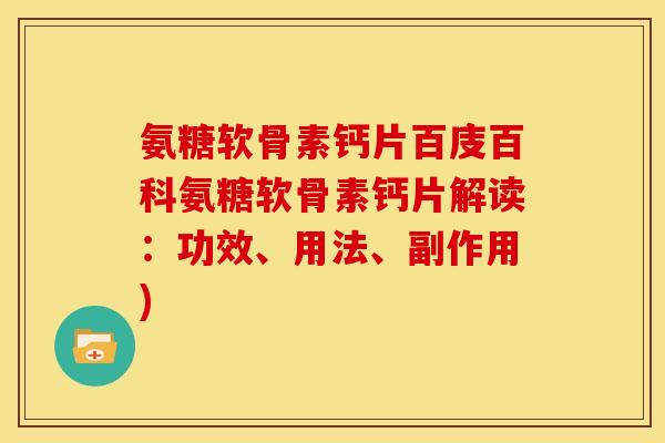 氨糖软骨素钙片百庋百科氨糖软骨素钙片解读:功效、用法、副作用) 氨糖软骨素钙片百庋百科氨糖软骨素钙片解读:功效、用法、副作用)