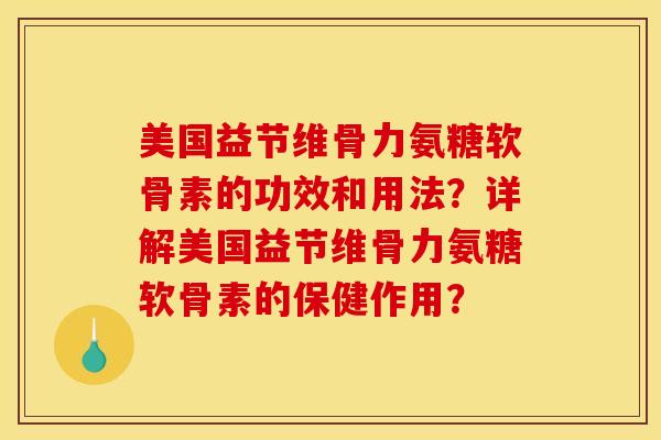 美国益节维骨力氨糖软骨素的功效和用法?详解美国益节维骨力氨糖软骨素的保健作用? 美国益节维骨力氨糖软骨素的功效和用法?详解美国益节维骨力氨糖软骨素的保健作用?
