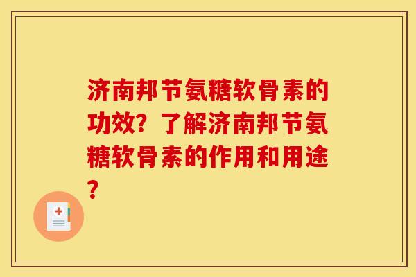 济南邦节氨糖软骨素的功效?了解济南邦节氨糖软骨素的作用和用途? 济南邦节氨糖软骨素的功效?了解济南邦节氨糖软骨素的作用和用途?