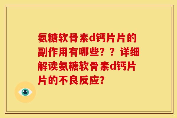 氨糖软骨素d钙片片的副作用有哪些??详细解读氨糖软骨素d钙片片的不良反应? 氨糖软骨素d钙片片的副作用有哪些??详细解读氨糖软骨素d钙片片的不良反应?
