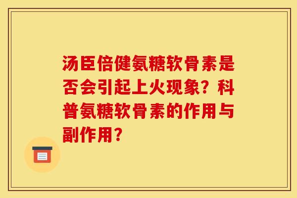 汤臣倍健氨糖软骨素是否会引起上火现象?科普氨糖软骨素的作用与副作用? 汤臣倍健氨糖软骨素是否会引起上火现象?科普氨糖软骨素的作用与副作用?