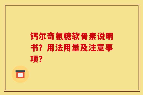 钙尔奇氨糖软骨素说明书?用法用量及注意事项? 钙尔奇氨糖软骨素说明书?用法用量及注意事项?