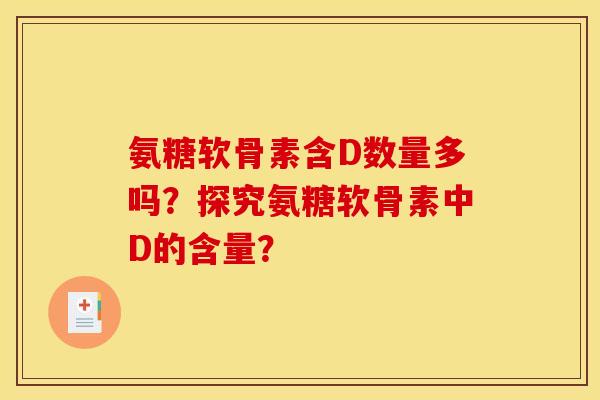 氨糖软骨素含D数量多吗？探究氨糖软骨素中D的含量？