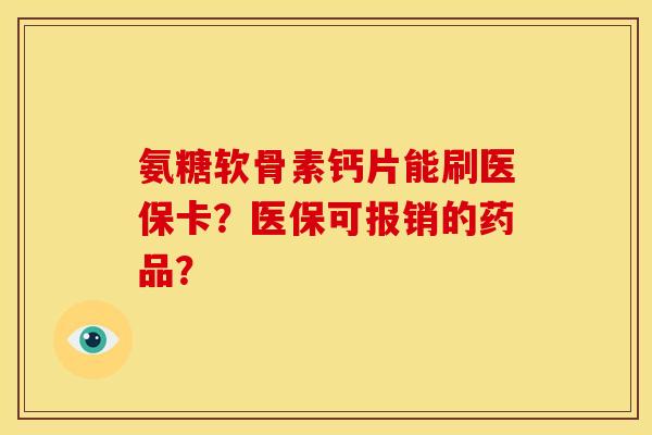氨糖软骨素钙片能刷医保卡？医保可报销的药品？