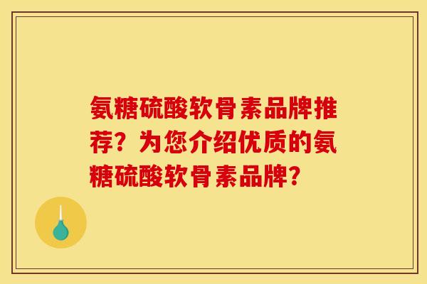氨糖硫酸软骨素品牌推荐？为您介绍优质的氨糖硫酸软骨素品牌？