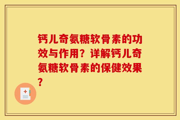 钙儿奇氨糖软骨素的功效与作用？详解钙儿奇氨糖软骨素的保健效果？