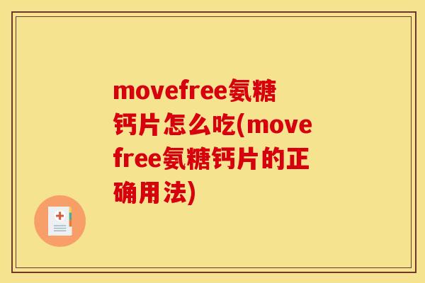 movefree氨糖钙片怎么吃(movefree氨糖钙片的正确用法) movefree氨糖钙片怎么吃(movefree氨糖钙片的正确用法)