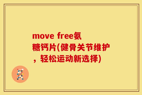 move free氨糖钙片(健骨关节维护，轻松运动新选择)