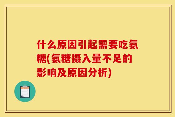 什么原因引起需要吃氨糖(氨糖摄入量不足的影响及原因分析) 什么原因引起需要吃氨糖(氨糖摄入量不足的影响及原因分析)