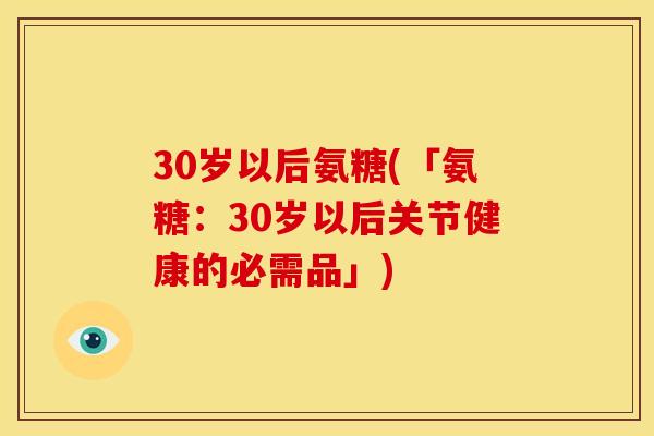 30岁以后氨糖(「氨糖:30岁以后关节健康的必需品」) 30岁以后氨糖(「氨糖:30岁以后关节健康的必需品」)