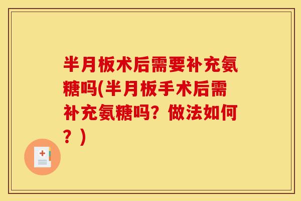 术后需要补充氨糖吗(手术后需补充氨糖吗?做法如何?) 术后需要补充氨糖吗(手术后需补充氨糖吗?做法如何?)
