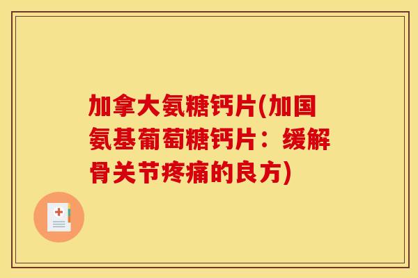 加拿大氨糖钙片(加国氨基葡萄糖钙片:缓解骨关节的良方) 加拿大氨糖钙片(加国氨基葡萄糖钙片:缓解骨关节的良方)