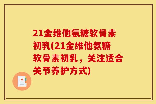 21金维他氨糖软骨素初乳(21金维他氨糖软骨素初乳，关注适合关节养护方式)