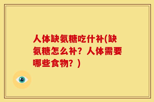 人体缺氨糖吃什补(缺氨糖怎么补？人体需要哪些食物？)