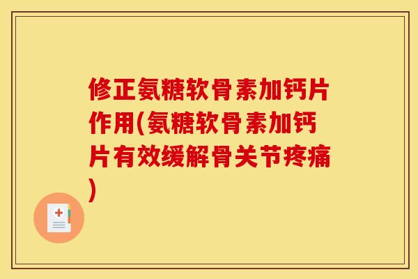 修正氨糖软骨素加钙片作用(氨糖软骨素加钙片有效缓解骨关节) 修正氨糖软骨素加钙片作用(氨糖软骨素加钙片有效缓解骨关节)