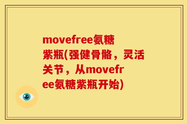 movefree氨糖紫瓶(强健骨骼，灵活关节，从movefree氨糖紫瓶开始)