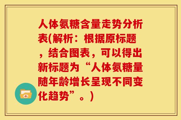 人体氨糖含量走势分析表(解析：根据原标题，结合图表，可以得出新标题为“人体氨糖量随年龄增长呈现不同变化趋势”。)