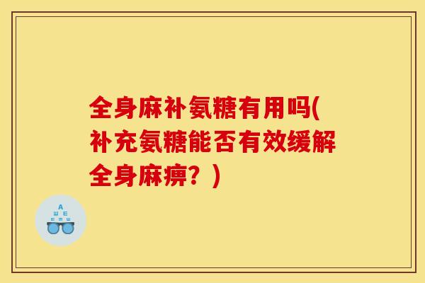 全身麻补氨糖有用吗(补充氨糖能否有效缓解全身麻痹？)