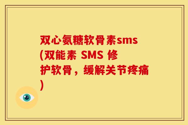 双心氨糖软骨素sms(双能素 SMS 修护软骨,缓解关节) 双心氨糖软骨素sms(双能素 SMS 修护软骨,缓解关节)
