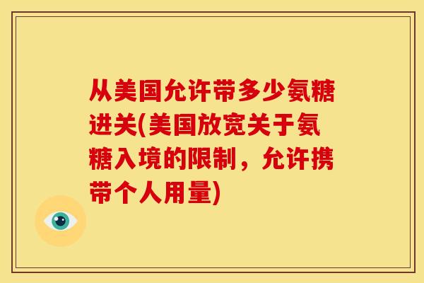 从美国允许带多少氨糖进关(美国放宽关于氨糖入境的限制，允许携带个人用量)