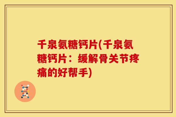 千泉氨糖钙片(千泉氨糖钙片：缓解骨关节的好帮手)