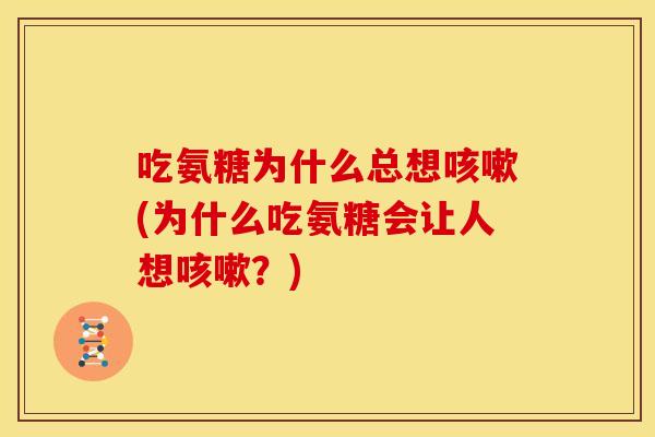 吃氨糖为什么总想(为什么吃氨糖会让人想?) 吃氨糖为什么总想(为什么吃氨糖会让人想?)