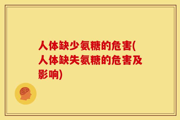 人体缺少氨糖的危害(人体缺失氨糖的危害及影响) 人体缺少氨糖的危害(人体缺失氨糖的危害及影响)