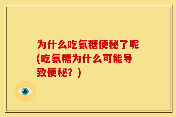 为什么吃氨糖了呢(吃氨糖为什么可能导致?) 为什么吃氨糖了呢(吃氨糖为什么可能导致?)