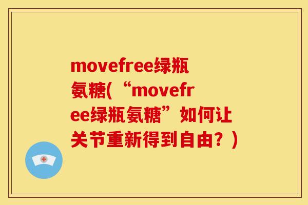 movefree绿瓶氨糖(“movefree绿瓶氨糖”如何让关节重新得到自由?) movefree绿瓶氨糖(“movefree绿瓶氨糖”如何让关节重新得到自由?)