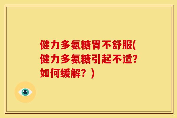 健力多氨糖胃不舒服(健力多氨糖引起不适?如何缓解?) 健力多氨糖胃不舒服(健力多氨糖引起不适?如何缓解?)
