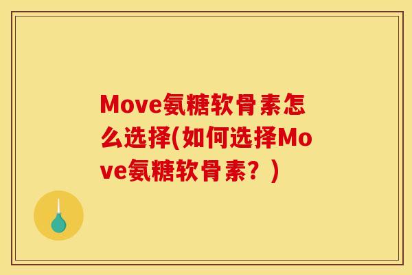 Move氨糖软骨素怎么选择(如何选择Move氨糖软骨素?) Move氨糖软骨素怎么选择(如何选择Move氨糖软骨素?)